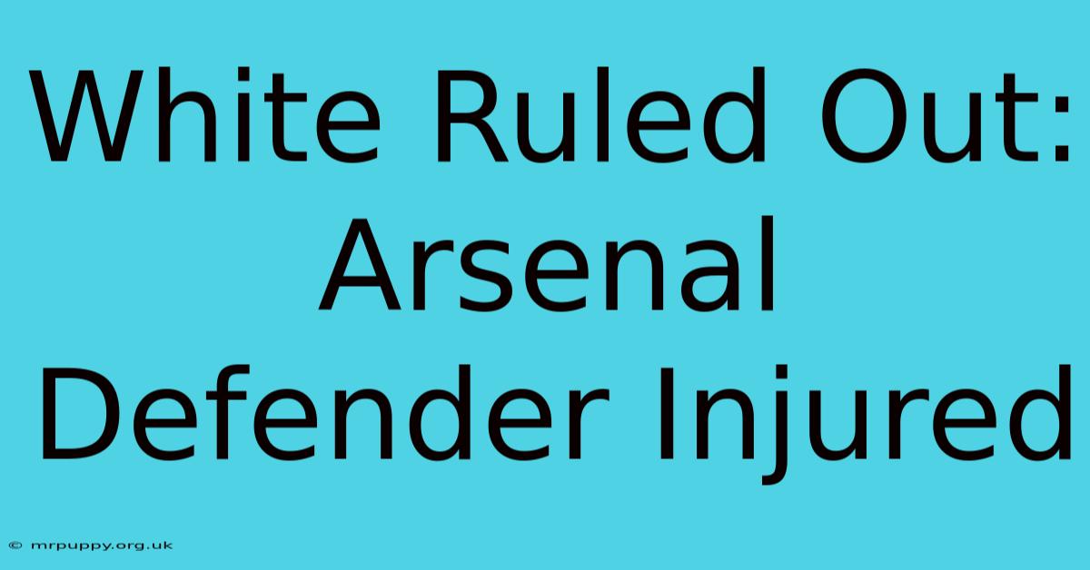 White Ruled Out: Arsenal Defender Injured