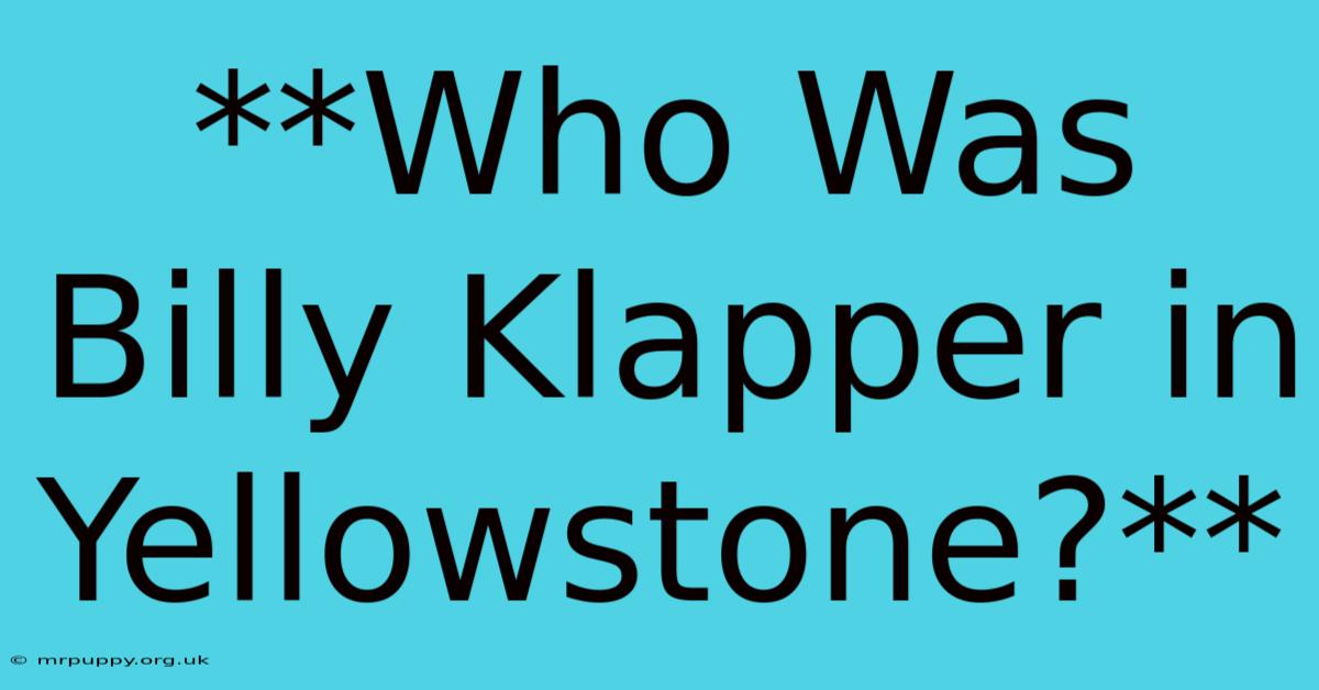 **Who Was Billy Klapper In Yellowstone?**