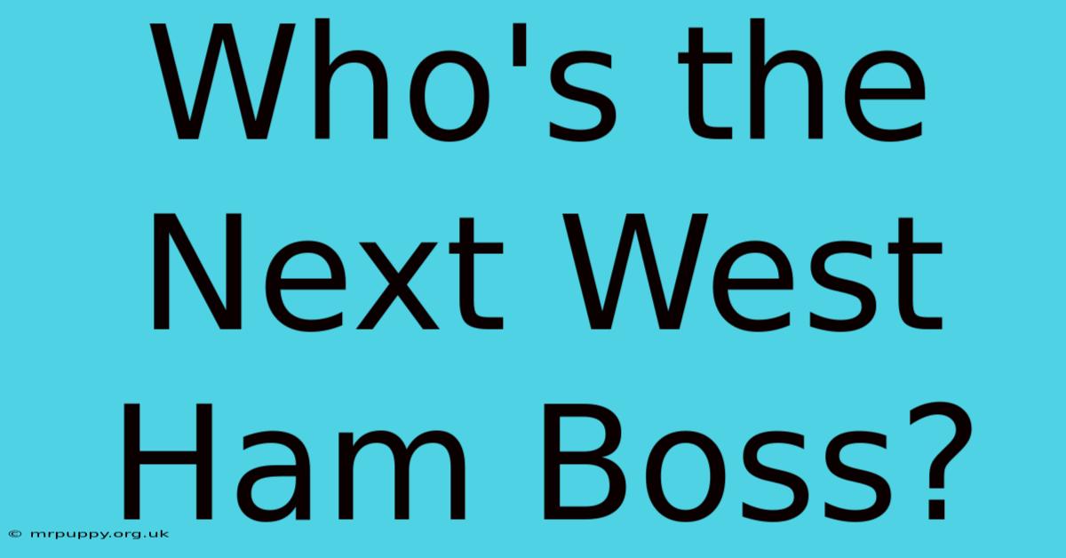 Who's The Next West Ham Boss?