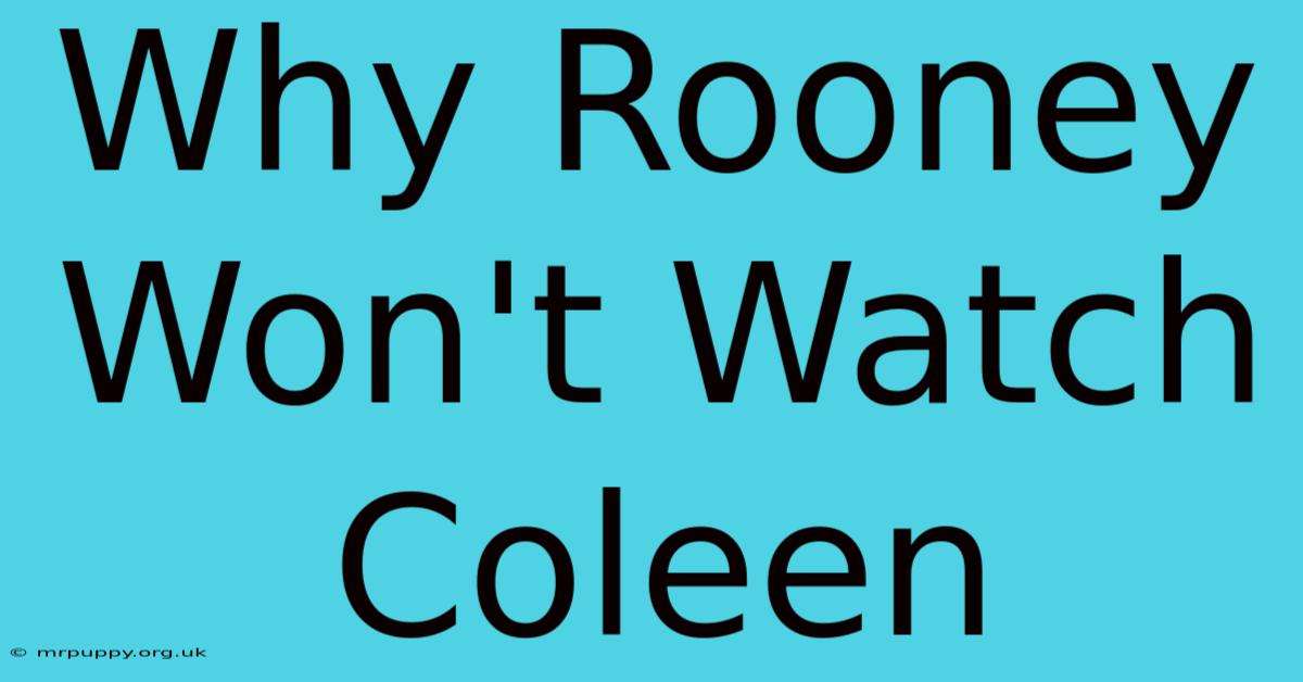 Why Rooney Won't Watch Coleen