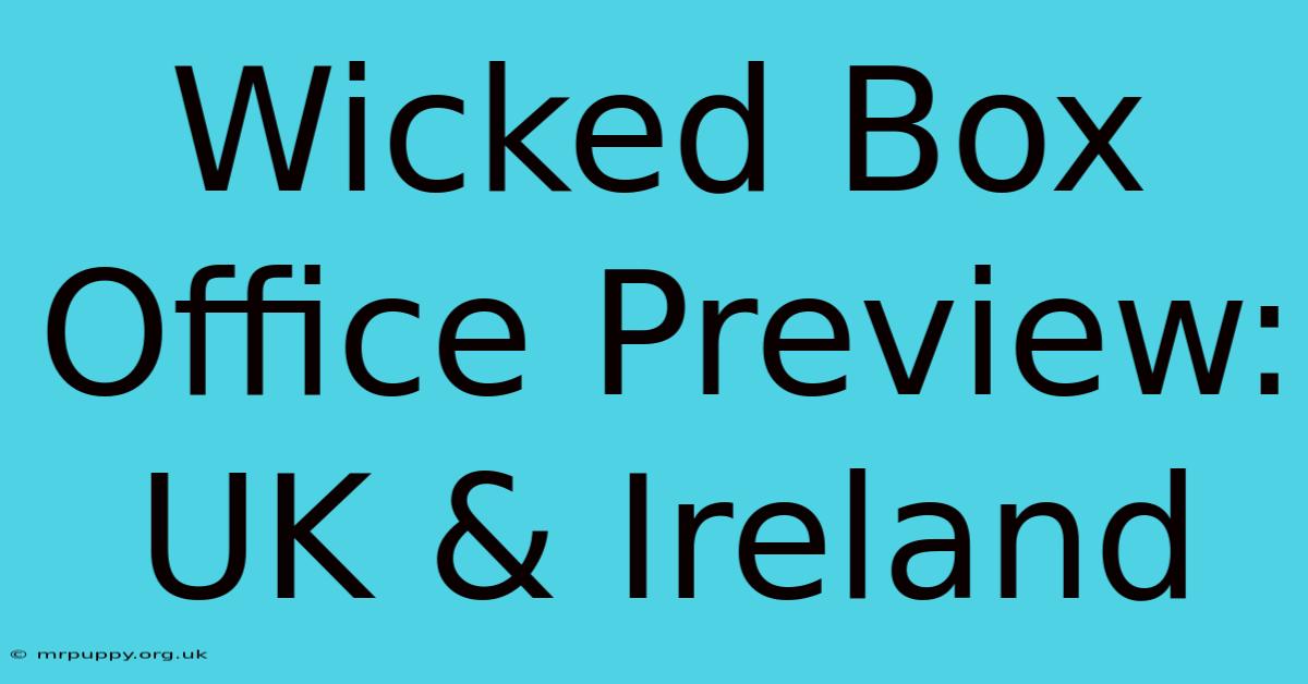 Wicked Box Office Preview: UK & Ireland