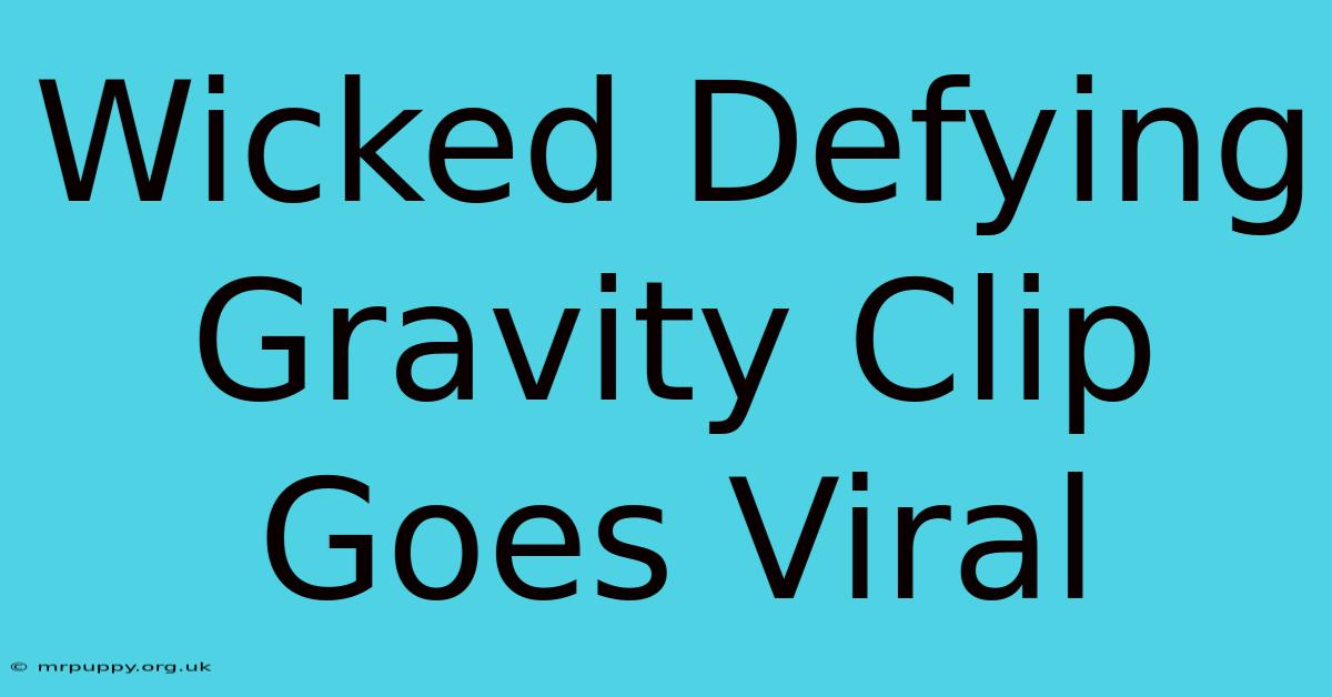 Wicked Defying Gravity Clip Goes Viral