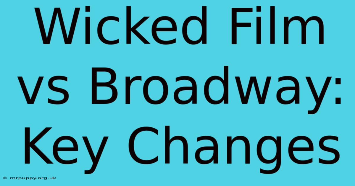 Wicked Film Vs Broadway: Key Changes