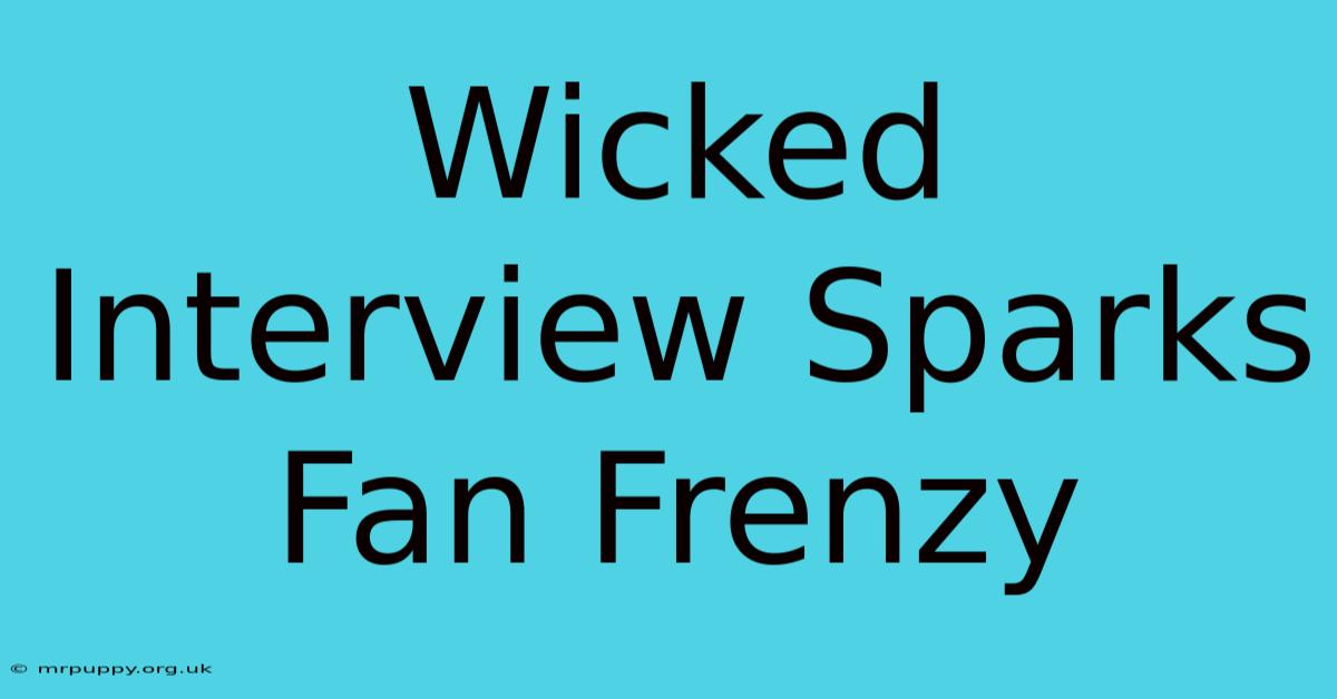 Wicked Interview Sparks Fan Frenzy