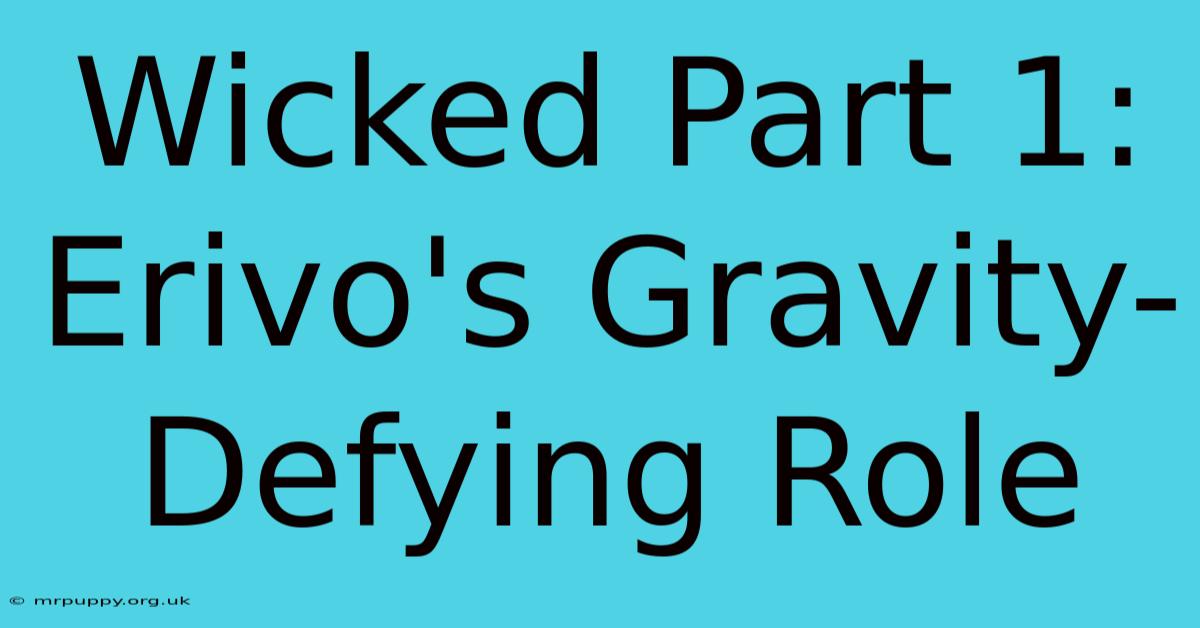 Wicked Part 1: Erivo's Gravity-Defying Role