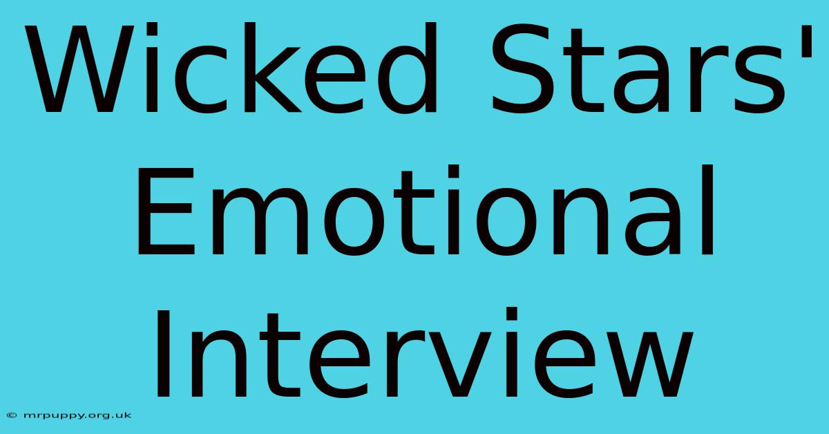 Wicked Stars' Emotional Interview