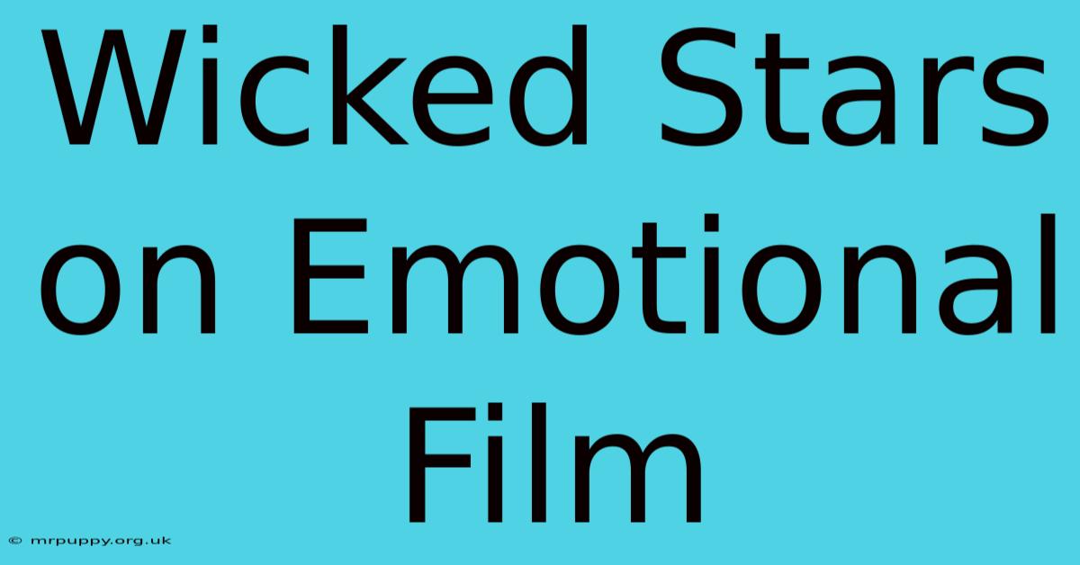 Wicked Stars On Emotional Film