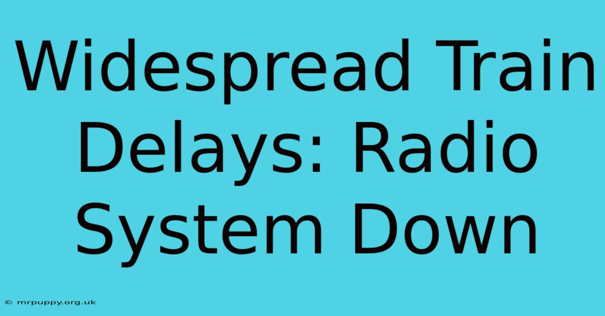 Widespread Train Delays: Radio System Down