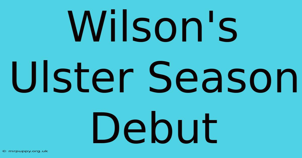 Wilson's Ulster Season Debut