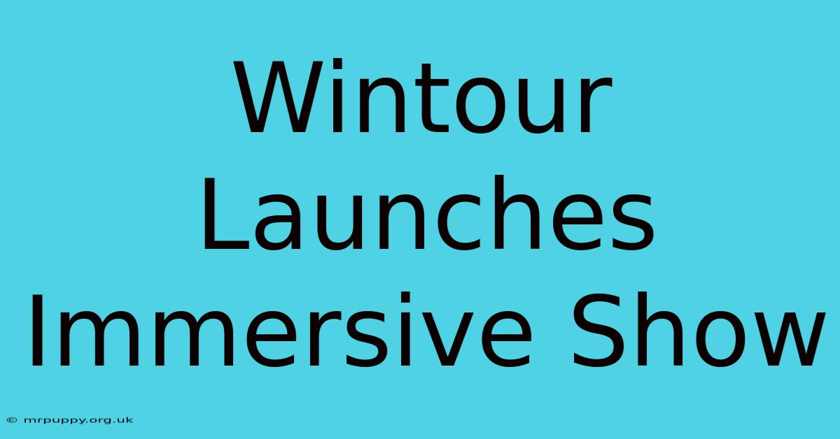 Wintour Launches Immersive Show