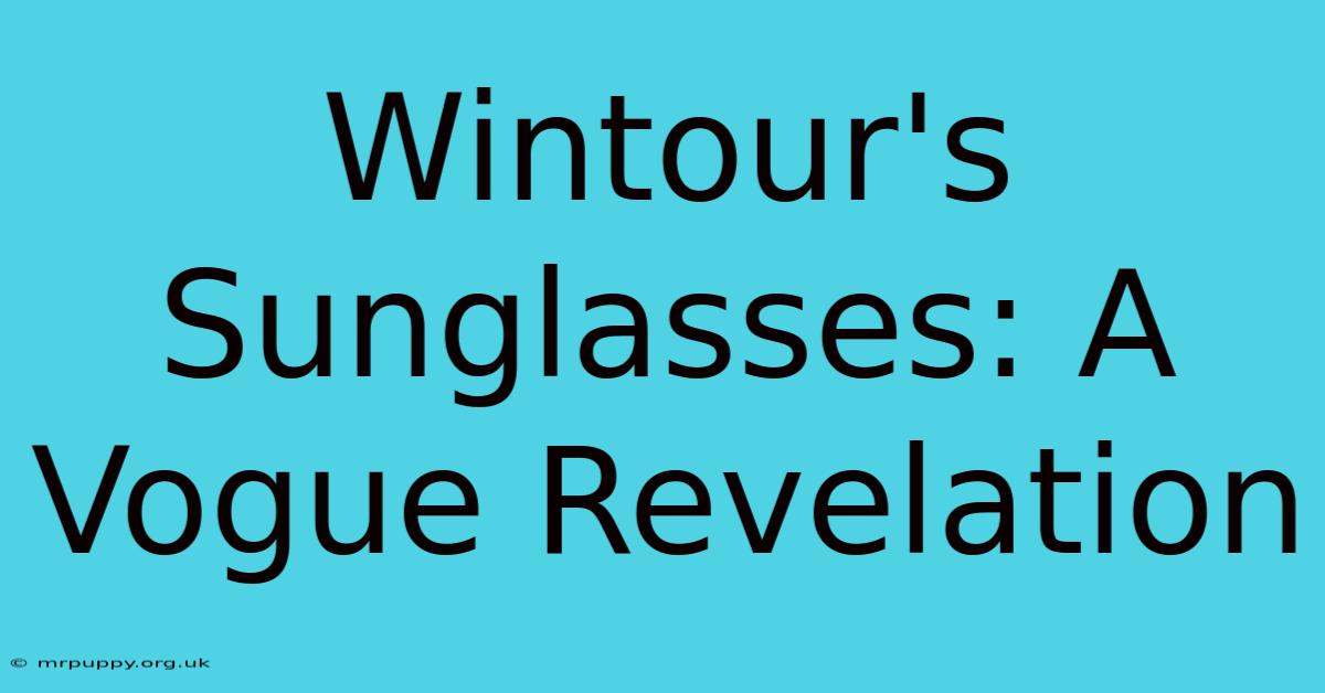 Wintour's Sunglasses: A Vogue Revelation