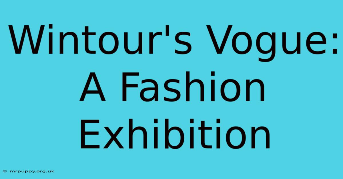 Wintour's Vogue: A Fashion Exhibition