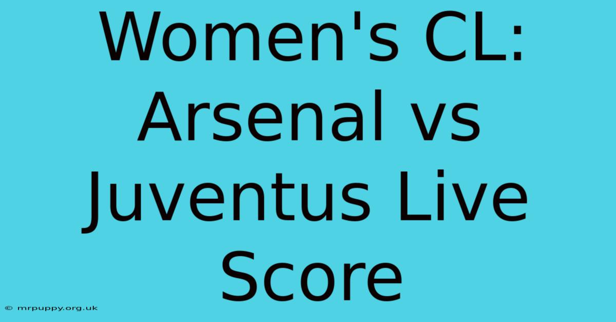 Women's CL: Arsenal Vs Juventus Live Score