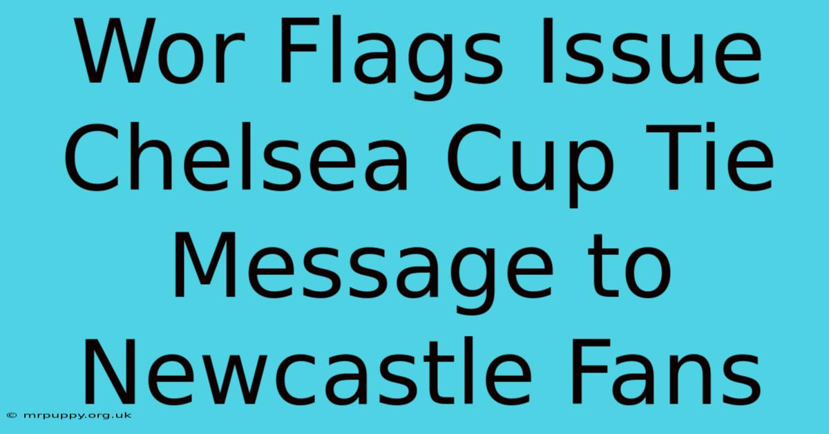 Wor Flags Issue Chelsea Cup Tie Message To Newcastle Fans