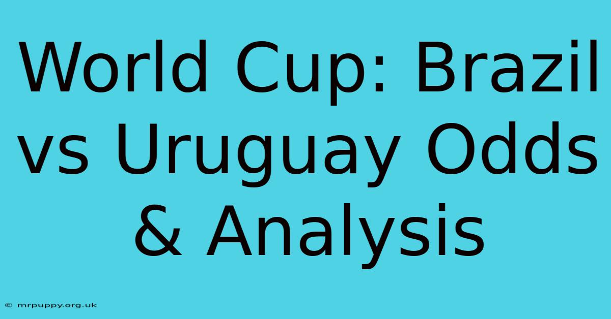 World Cup: Brazil Vs Uruguay Odds & Analysis