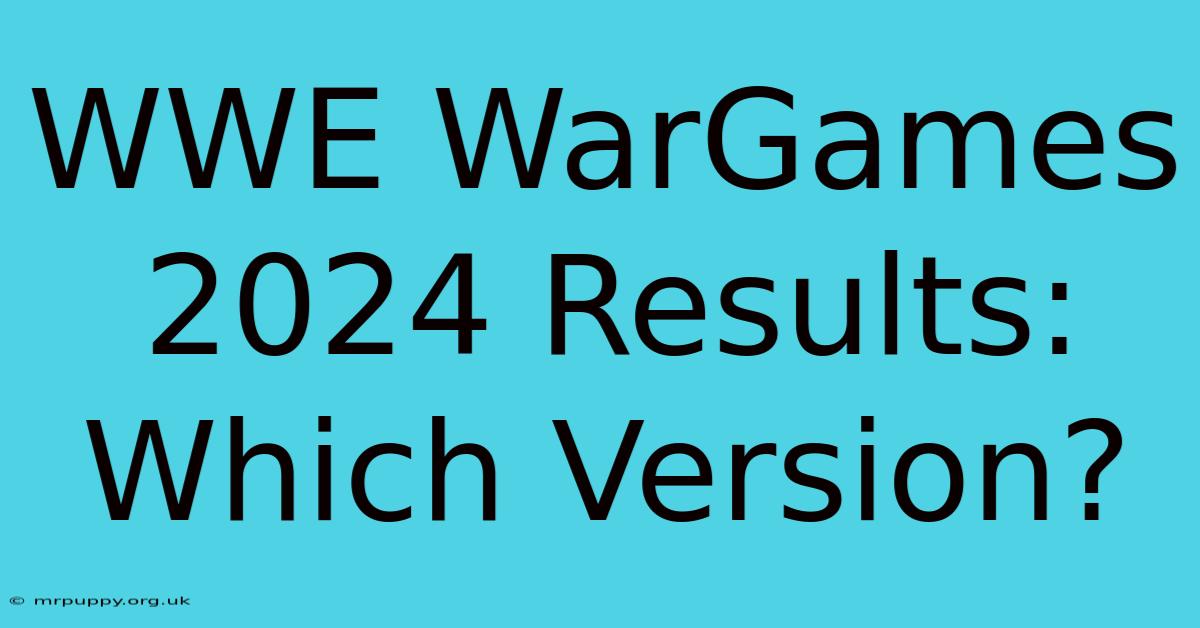 WWE WarGames 2024 Results: Which Version?