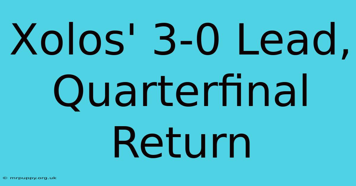 Xolos' 3-0 Lead, Quarterfinal Return