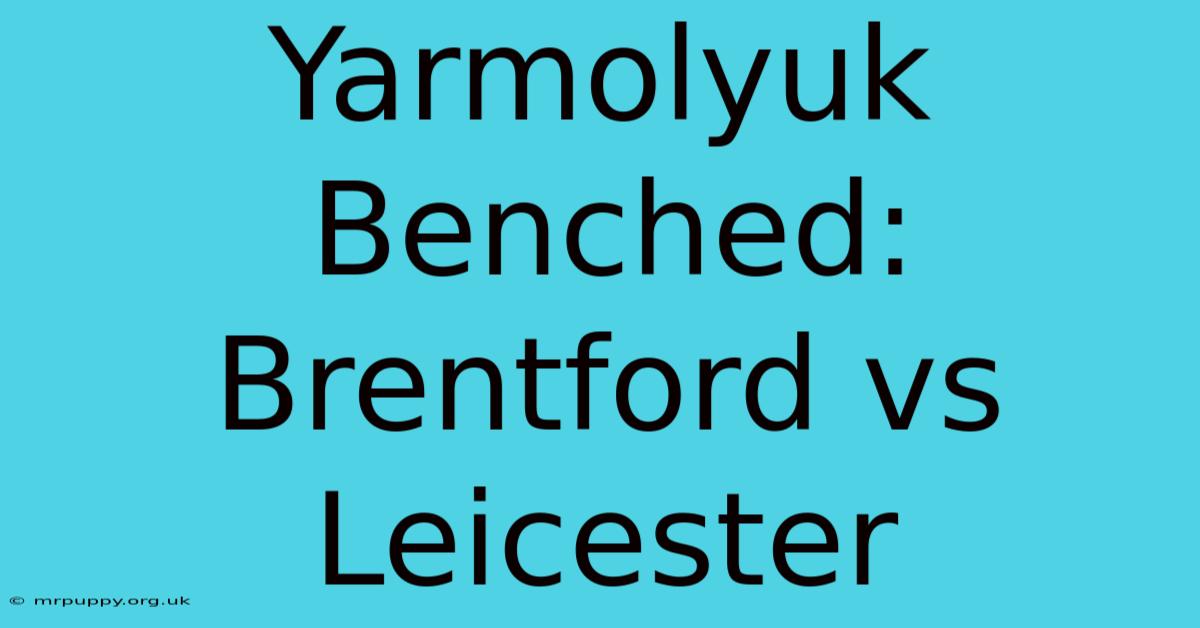 Yarmolyuk Benched: Brentford Vs Leicester