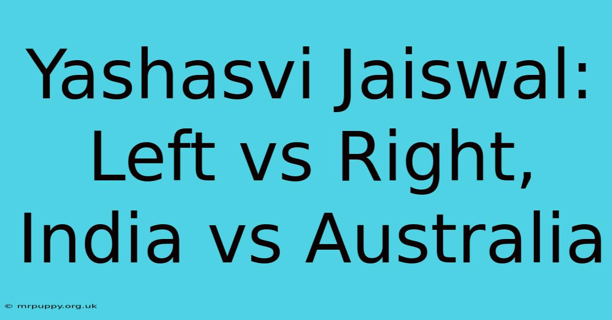 Yashasvi Jaiswal: Left Vs Right, India Vs Australia