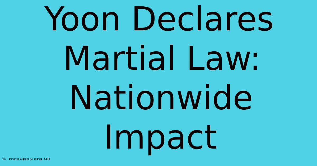 Yoon Declares Martial Law: Nationwide Impact