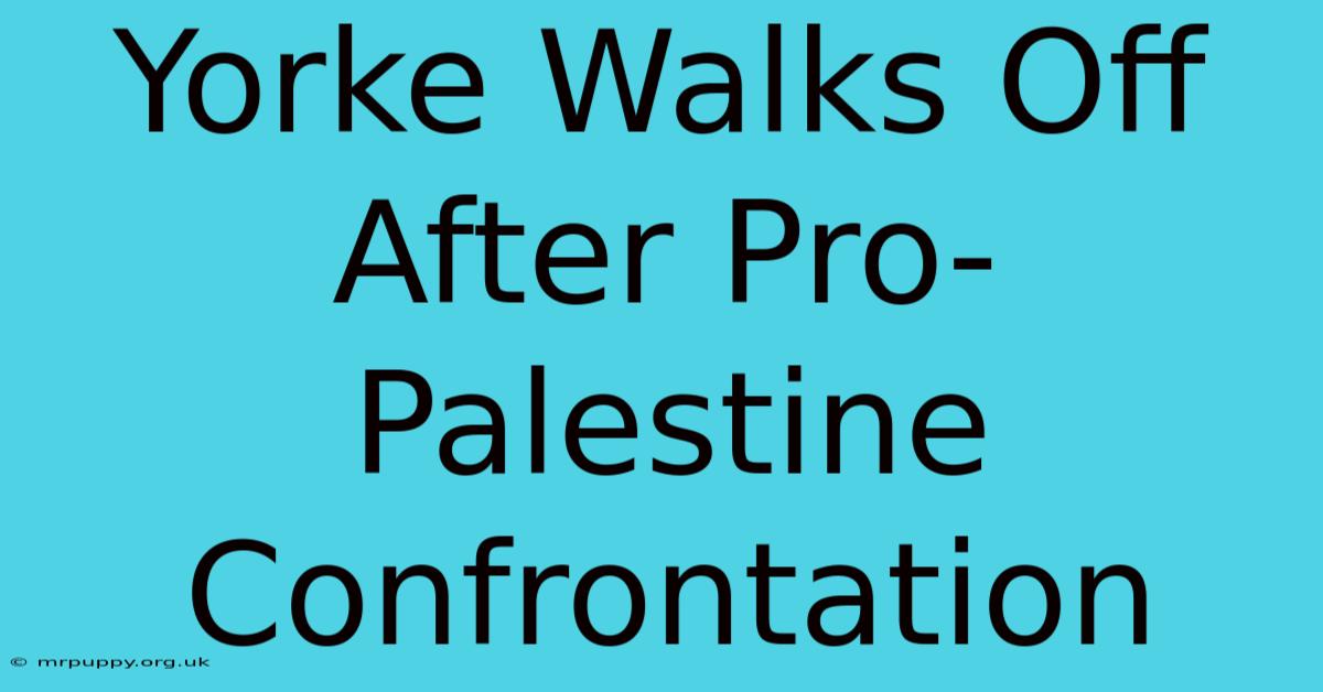 Yorke Walks Off After Pro-Palestine Confrontation