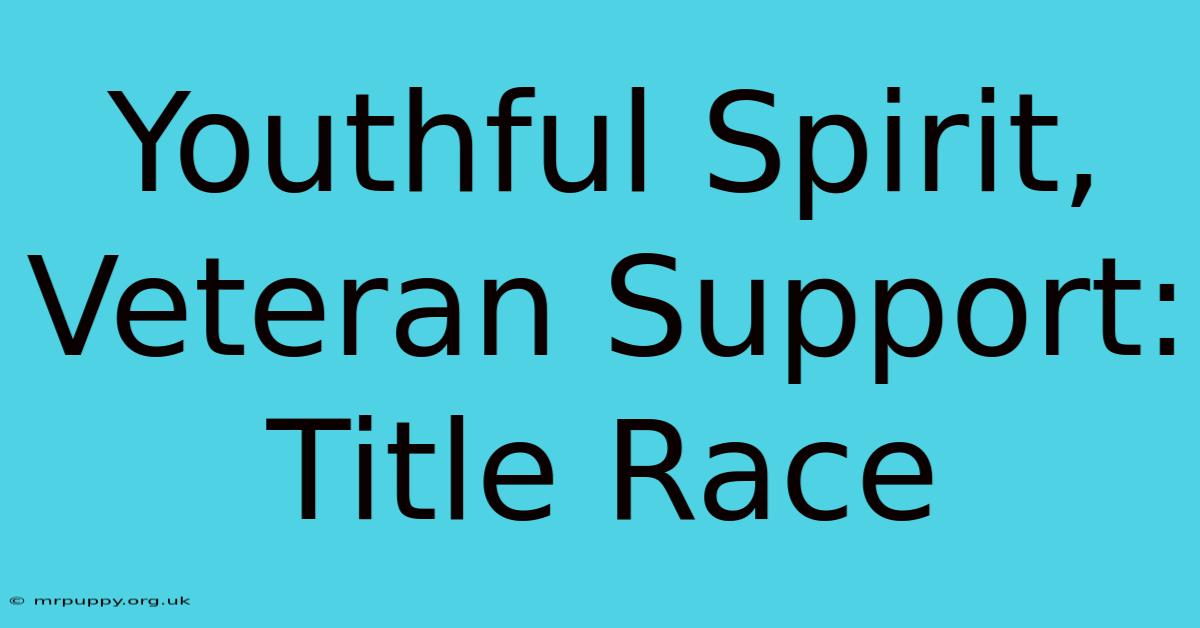 Youthful Spirit, Veteran Support: Title Race