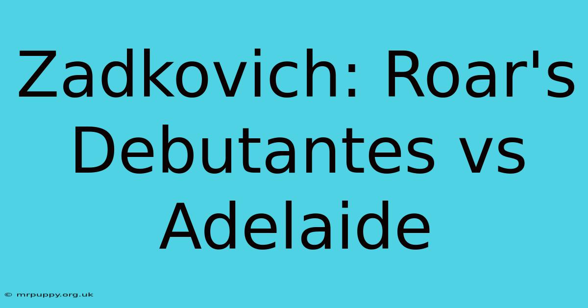 Zadkovich: Roar's Debutantes Vs Adelaide