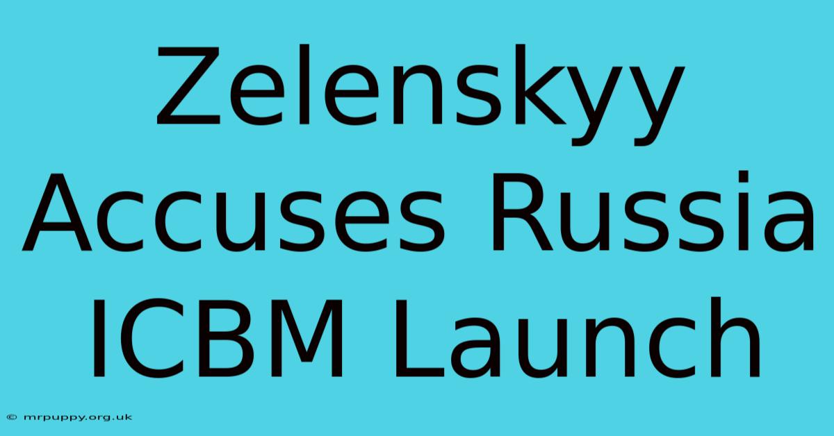 Zelenskyy Accuses Russia ICBM Launch