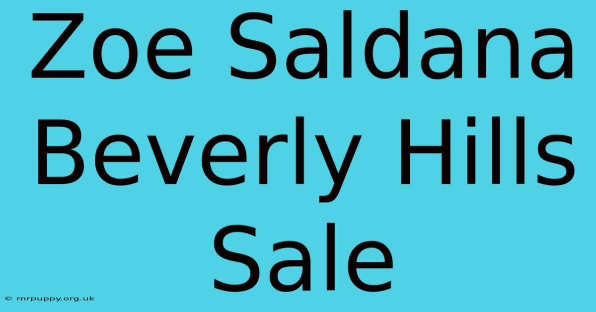 Zoe Saldana Beverly Hills Sale